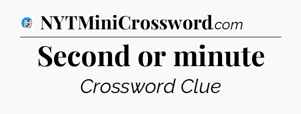 Second or minute Crossword Clue