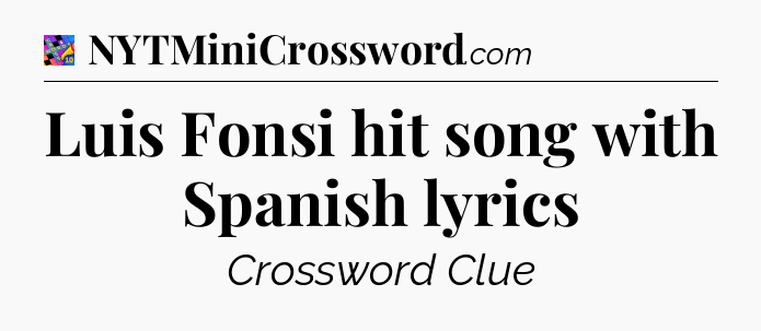 Luis Fonsi hit song with Spanish lyrics Crossword Clue