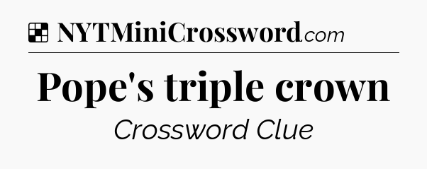 Solution: Pope's triple crown - NYT Crossword