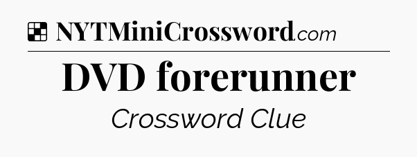 Solution: DVD forerunner - NYT Crossword