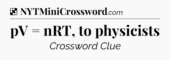 Solution: pV = nRT, to physicists - NYT Crossword