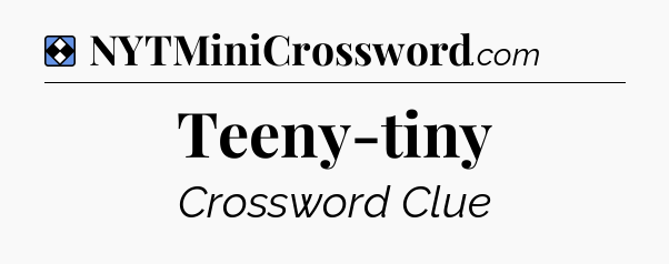 Solution: Teeny-tiny - NYT Mini Crossword