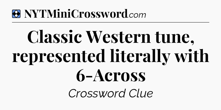 Solution: Classic Western tune, represented literally with 6-Across - NYT Mini Crossword