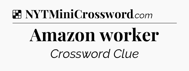 Solution: Amazon worker - NYT Crossword