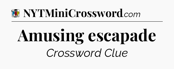 Amusing escapade Crossword Clue