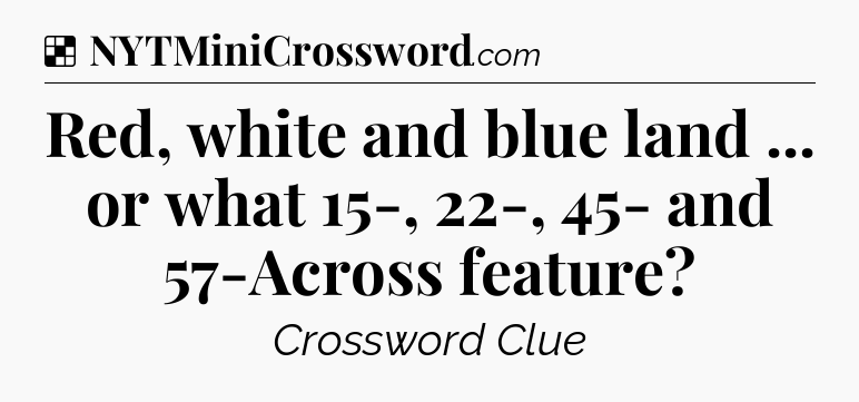 Solution: Red, white and blue land ... or what 15-, 22-, 45- and 57-Across feature - NYT Crossword