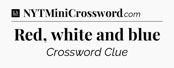 Red, white and blue - LA Times Crossword