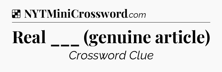 Solution: Real ___ (genuine article) - NYT Crossword