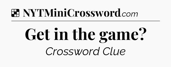Solution: Get in the game - NYT Crossword