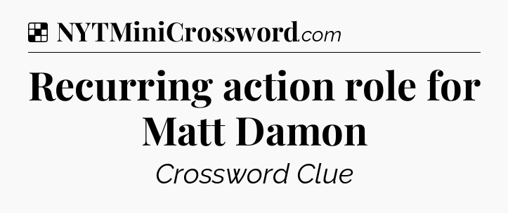 Solution: Recurring action role for Matt Damon - NYT Crossword