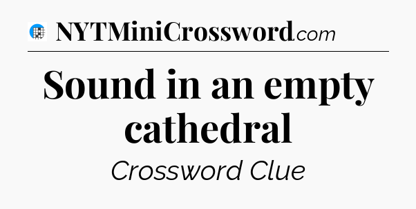 Sound in an empty cathedral Crossword Clue