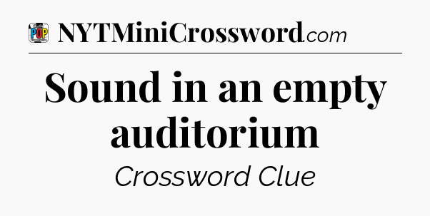 Sound in an empty auditorium Crossword Clue