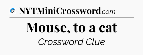 Mouse, to a cat Crossword Clue