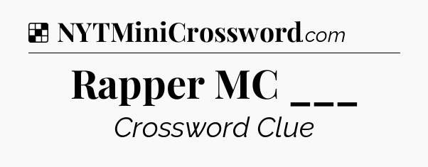 Solution: Rapper MC ___ - NYT Crossword