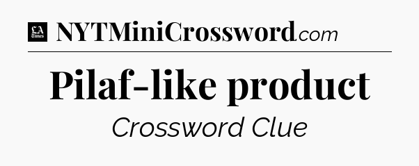 Pilaf-like product - LA Times Crossword