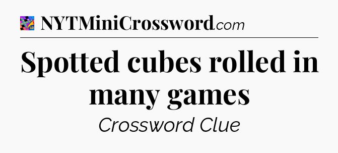Spotted cubes rolled in many games Crossword Clue