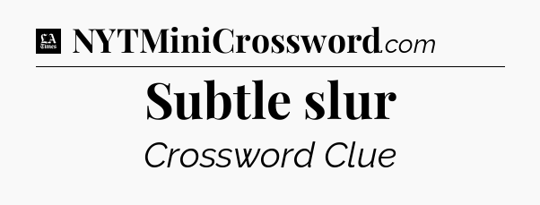 Subtle slur - LA Times Crossword