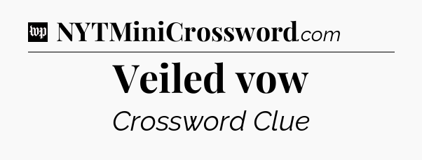 Veiled vow Crossword Clue