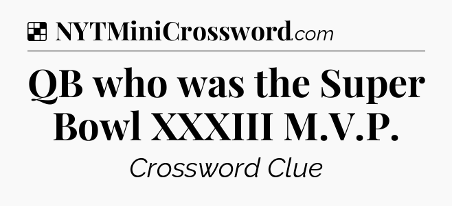 Solution: QB who was the Super Bowl XXXIII M.V.P - NYT Crossword