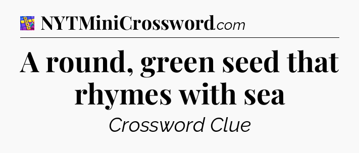 A round, green seed that rhymes with sea Codycross