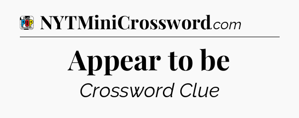 Appear to be Crossword Clue
