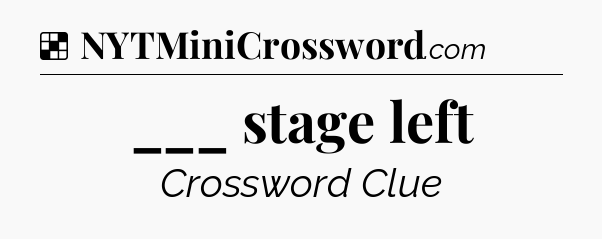 Solution: ___ stage left - NYT Crossword