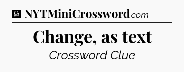 Change, as text - LA Times Crossword