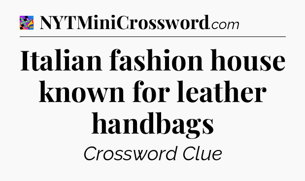 Italian fashion house known for leather handbags Crossword Clue
