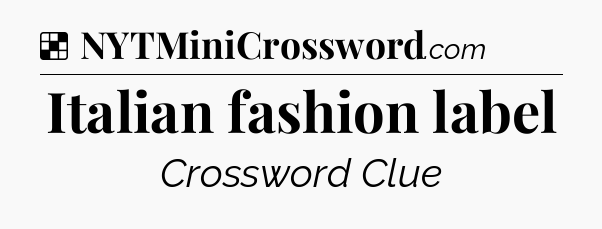 Solution: Italian fashion label - NYT Crossword