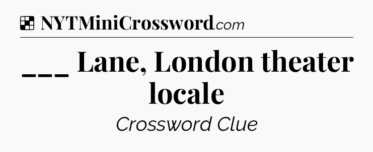Solution: ___ Lane, London theater locale - NYT Crossword