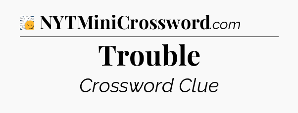 Trouble - 7 Little Words