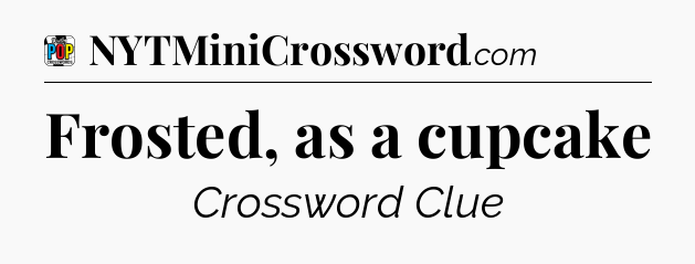 Frosted, as a cupcake Crossword Clue