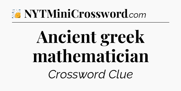 Ancient greek mathematician - 7 Little Words