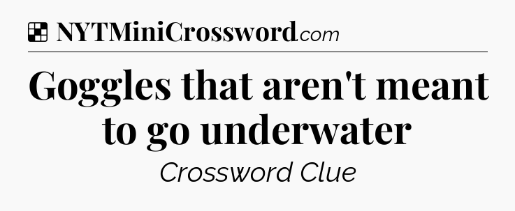 Solution: Goggles that aren't meant to go underwater - NYT Crossword