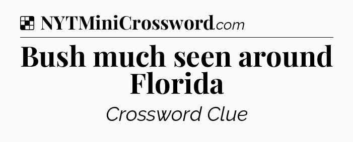 Solution: Bush much seen around Florida - NYT Crossword