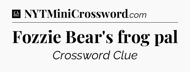 Fozzie Bear's frog pal - LA Times Crossword