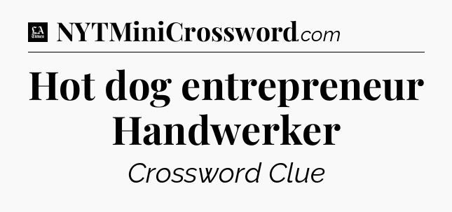 Hot dog entrepreneur Handwerker - LA Times Crossword