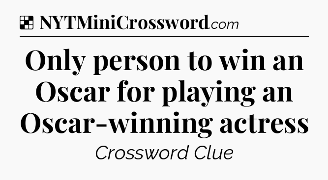 Solution: Only person to win an Oscar for playing an Oscar-winning actress - NYT Crossword