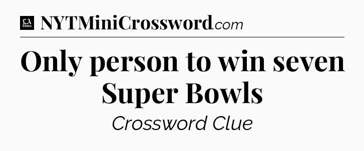 Only person to win seven Super Bowls - LA Times Crossword