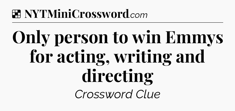 Solution: Only person to win Emmys for acting, writing and directing - NYT Crossword