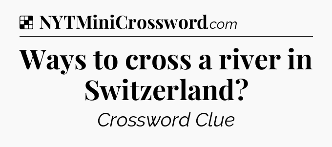 Solution: Ways to cross a river in Switzerland - NYT Crossword