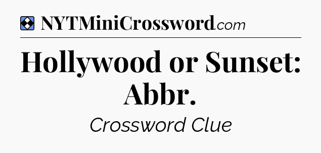 Solution: Hollywood or Sunset: Abbr - NYT Mini Crossword