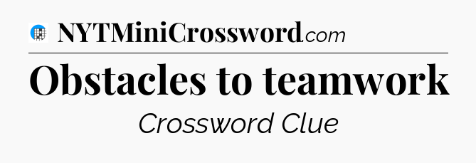 Obstacles to teamwork Crossword Clue