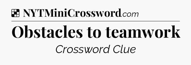 Solution: Obstacles to teamwork - NYT Crossword