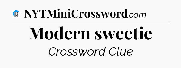 Modern sweetie Crossword Clue