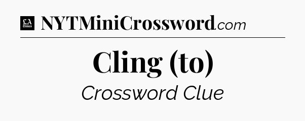 Cling (to) - LA Times Crossword