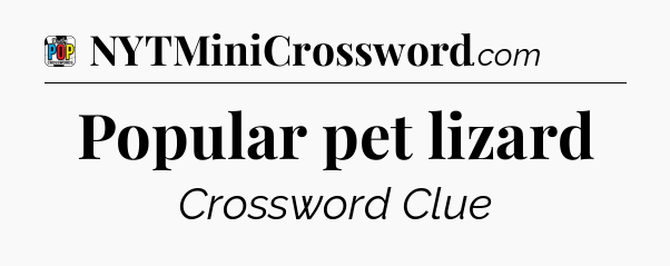 Popular pet lizard Crossword Clue