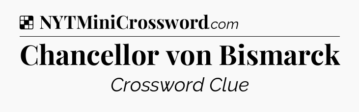 Solution: Chancellor von Bismarck - NYT Crossword