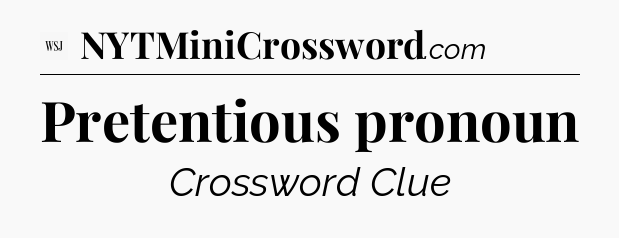 Pretentious pronoun - WSJ Crossword