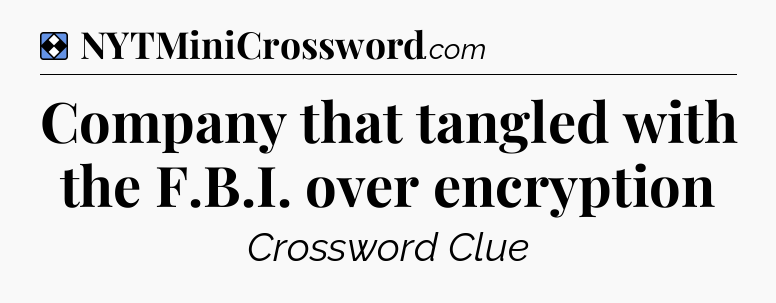 Solution: Company that tangled with the F.B.I. over encryption - NYT Mini Crossword
